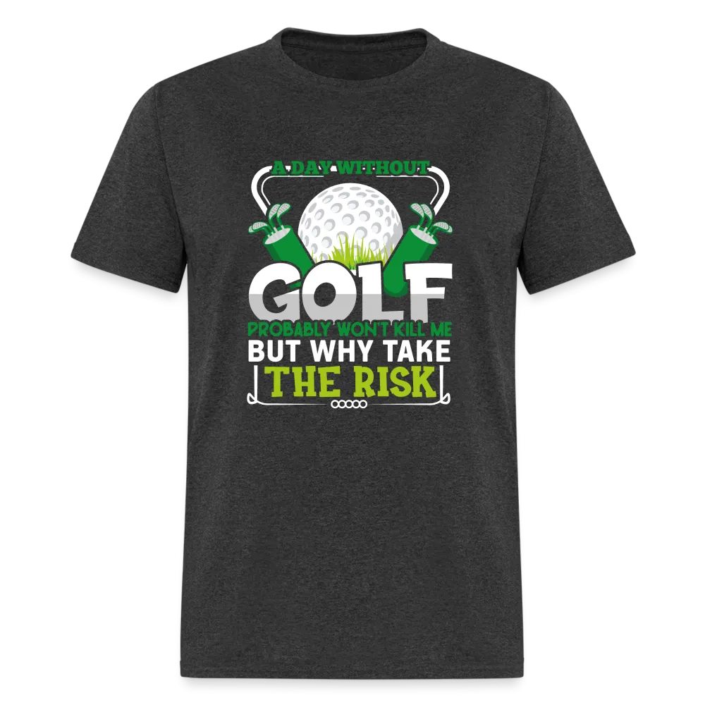 A Day Without Golf Won't Kill Me T-Shirt (Golf Humor Tee)