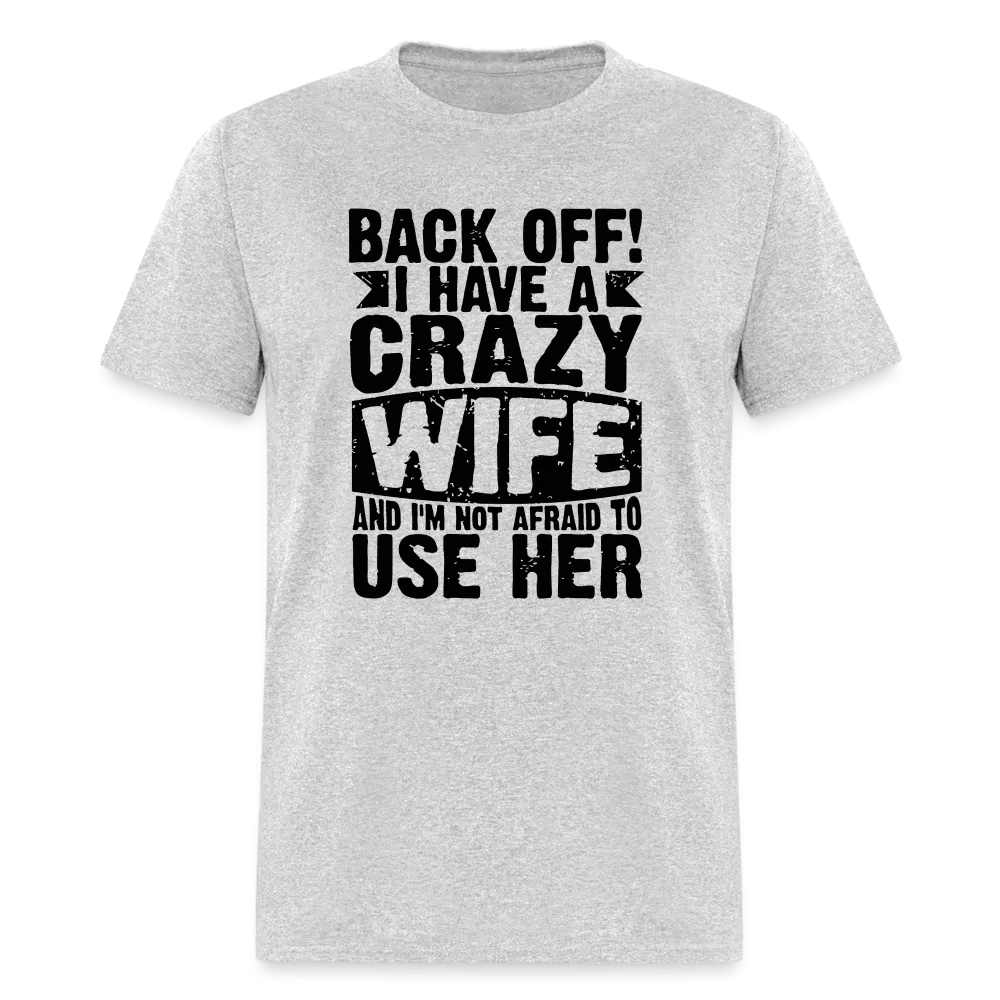 Back Off I Have a Crazy Wife and I'm Not Afraid to Use Her T-Shirt