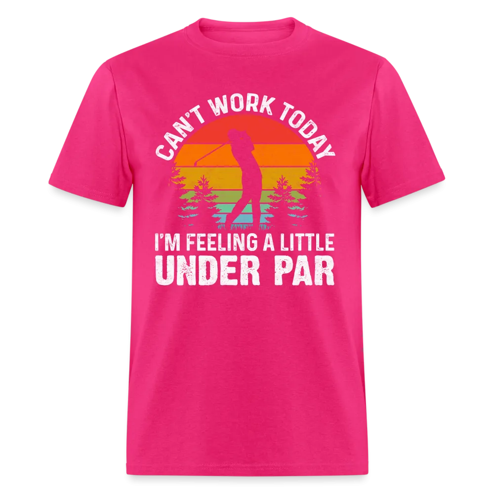 Can't Work Today I'm Feeling A Little Under Par T-Shirt (Golf Humor)