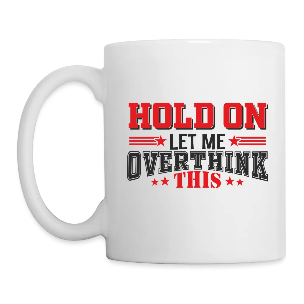 Hold On Let Me Overthink This Coffee Mug