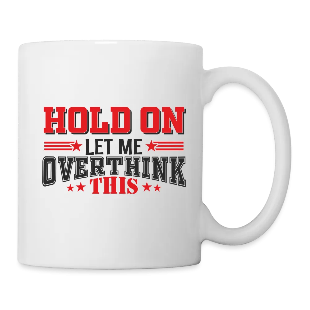 Hold On Let Me Overthink This Coffee Mug