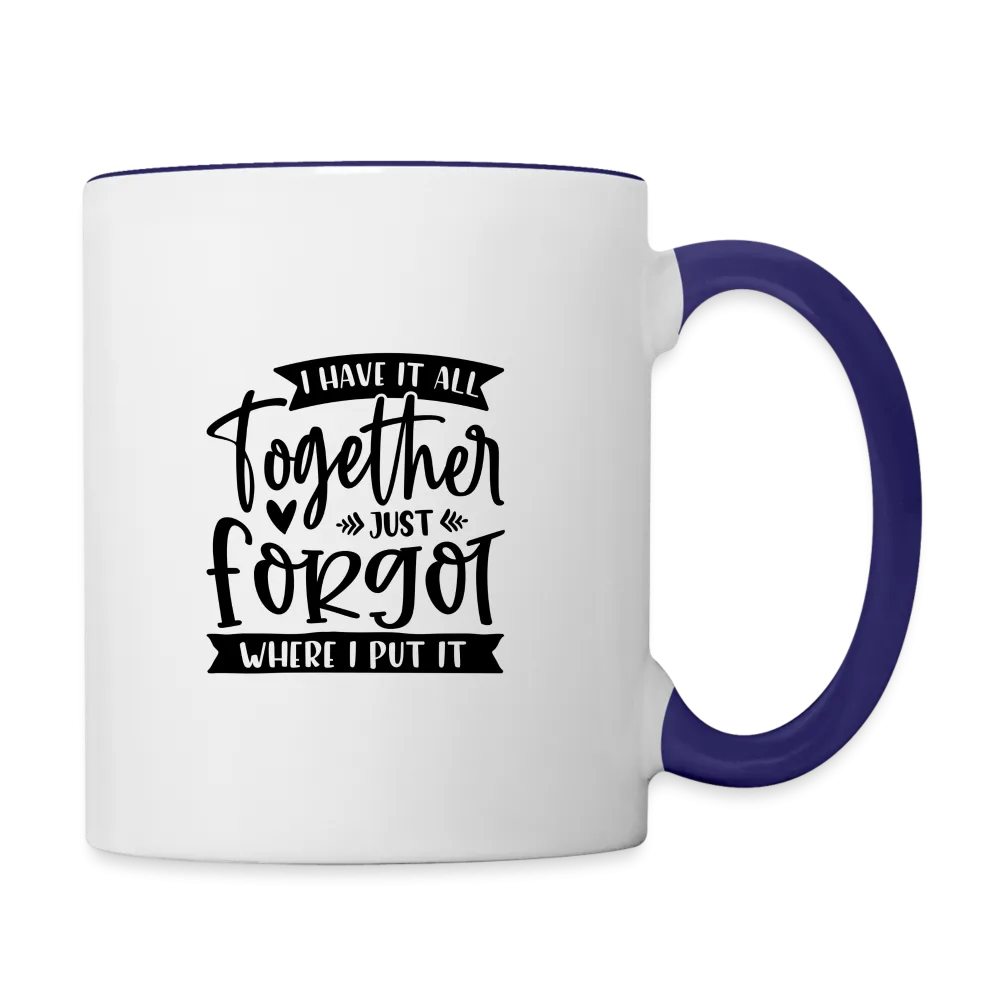 I Have It All Together Just Forgot When I Put It Coffee Mug