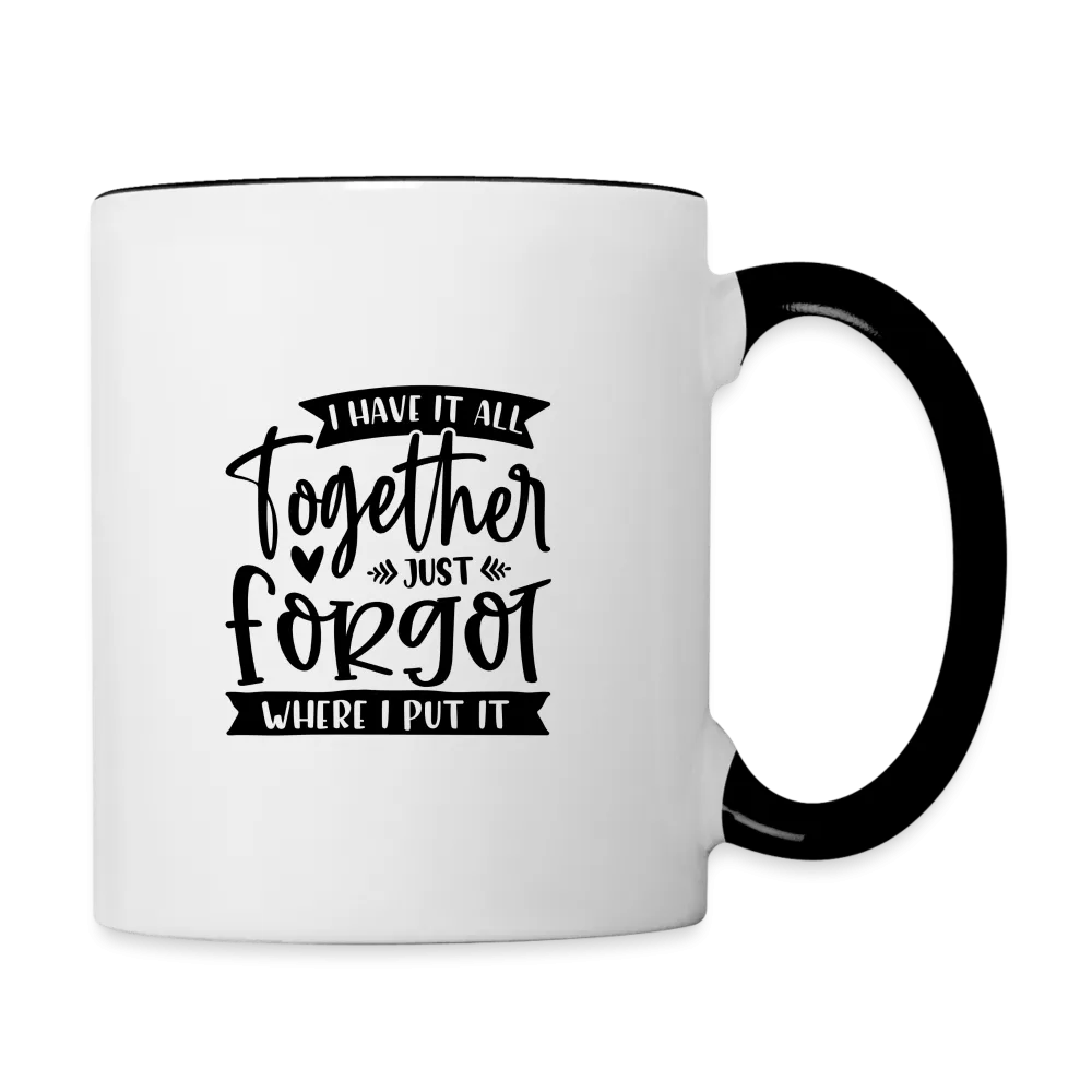 I Have It All Together Just Forgot When I Put It Coffee Mug