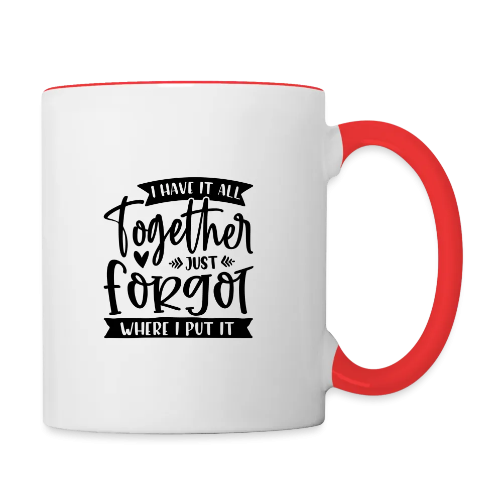 I Have It All Together Just Forgot When I Put It Coffee Mug