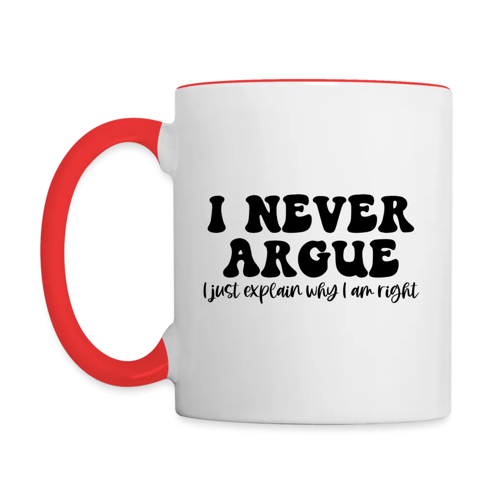 I Never Argue, I Just Explain Why I Am Right Coffee Mug