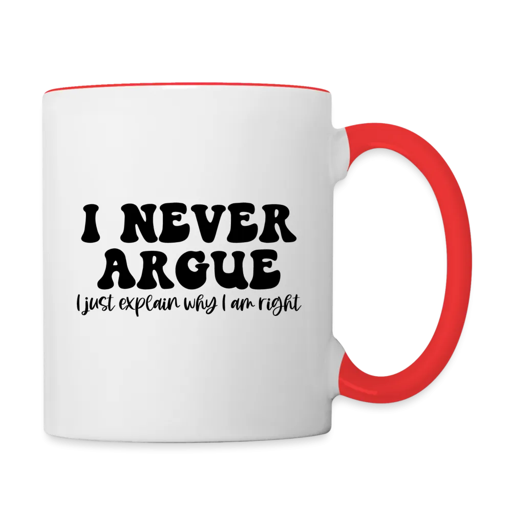 I Never Argue, I Just Explain Why I Am Right Coffee Mug