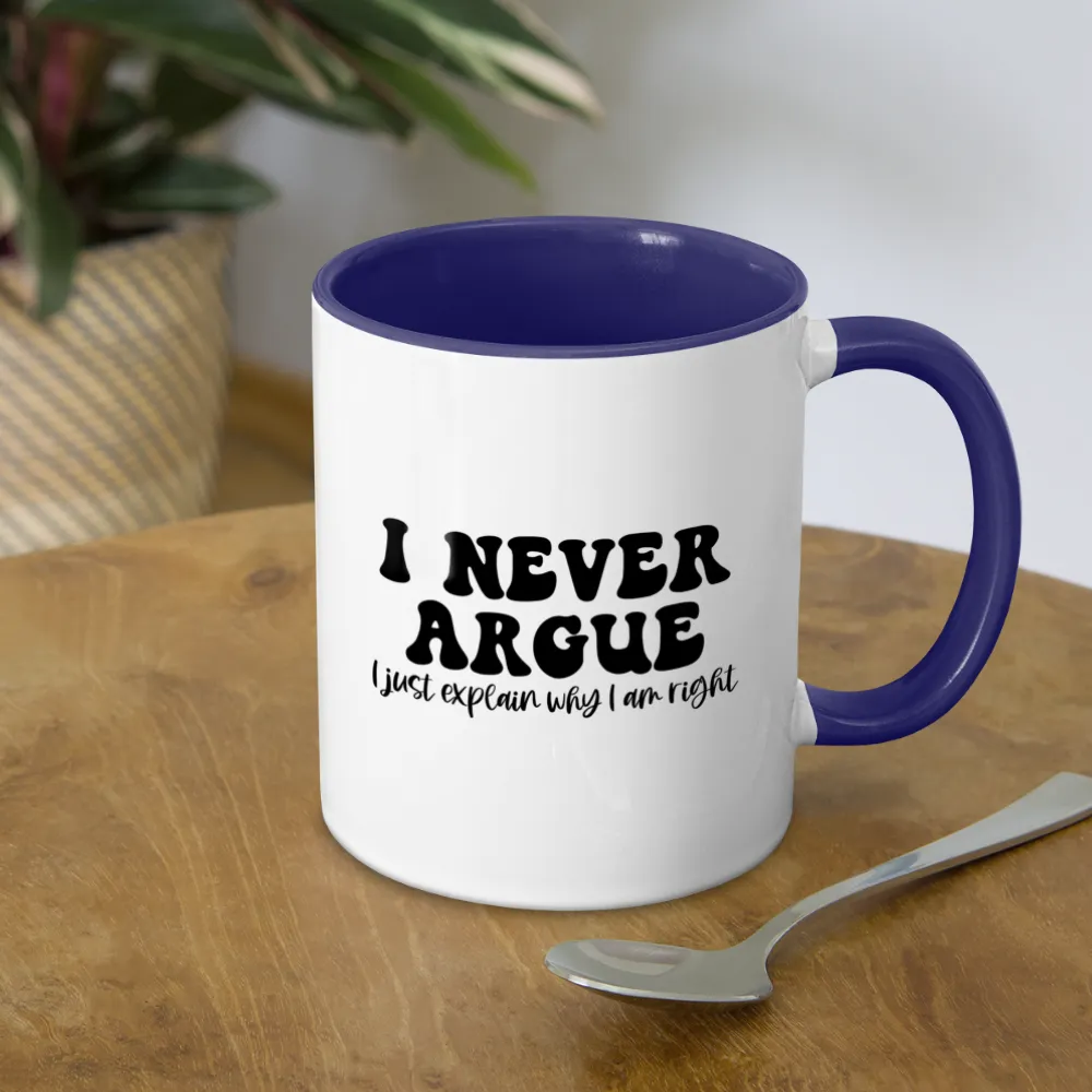 I Never Argue, I Just Explain Why I Am Right Coffee Mug