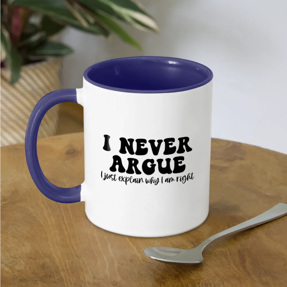 I Never Argue, I Just Explain Why I Am Right Coffee Mug