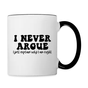 I Never Argue, I Just Explain Why I Am Right Coffee Mug