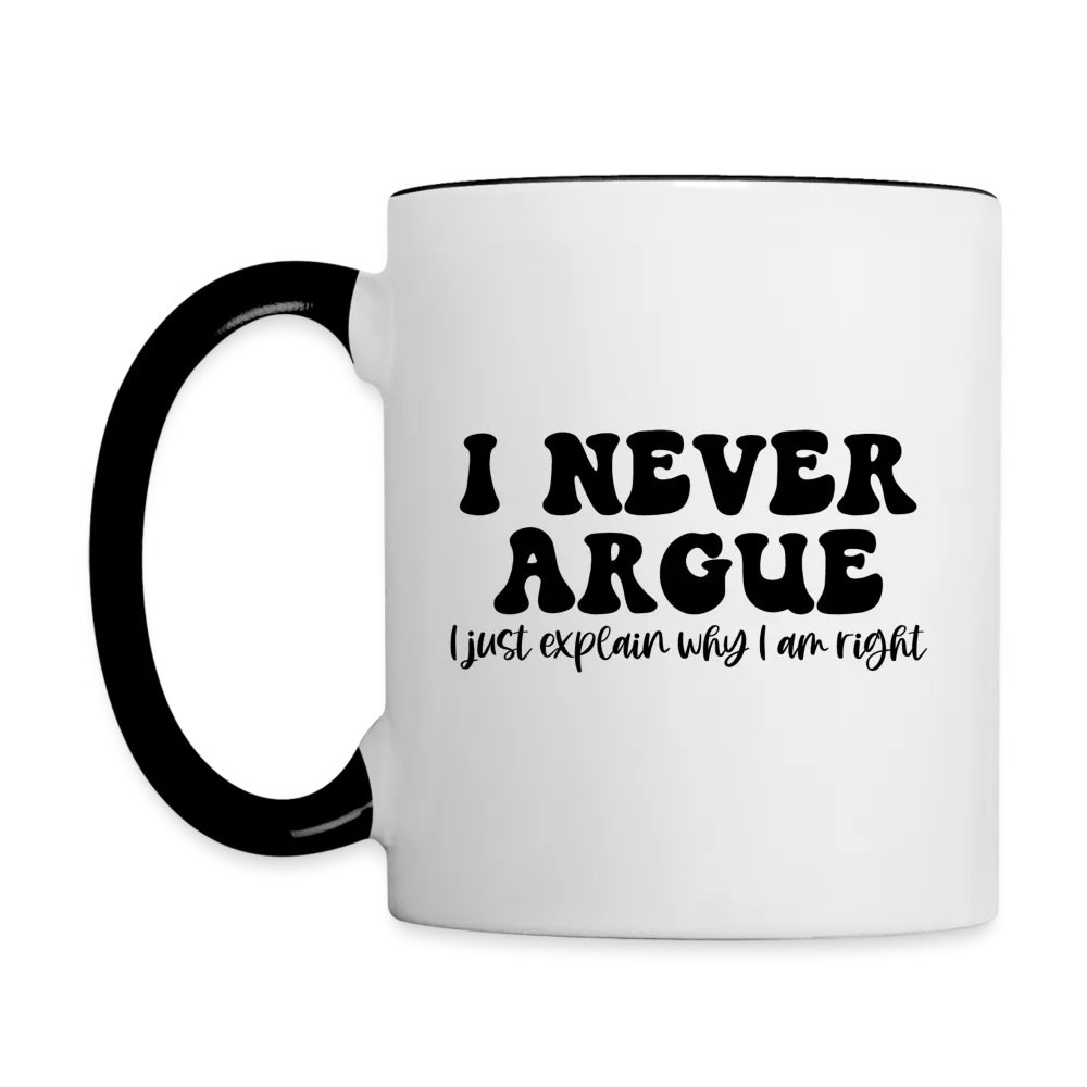 I Never Argue, I Just Explain Why I Am Right Coffee Mug