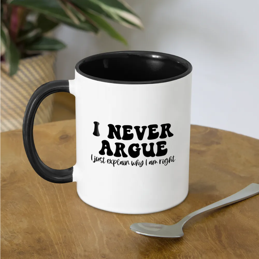 I Never Argue, I Just Explain Why I Am Right Coffee Mug