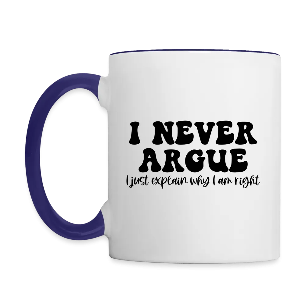 I Never Argue, I Just Explain Why I Am Right Coffee Mug